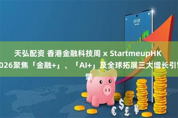 天弘配资 香港金融科技周 x StartmeupHK 2026聚焦「金融+」、「AI+」及全球拓展三大增长引擎